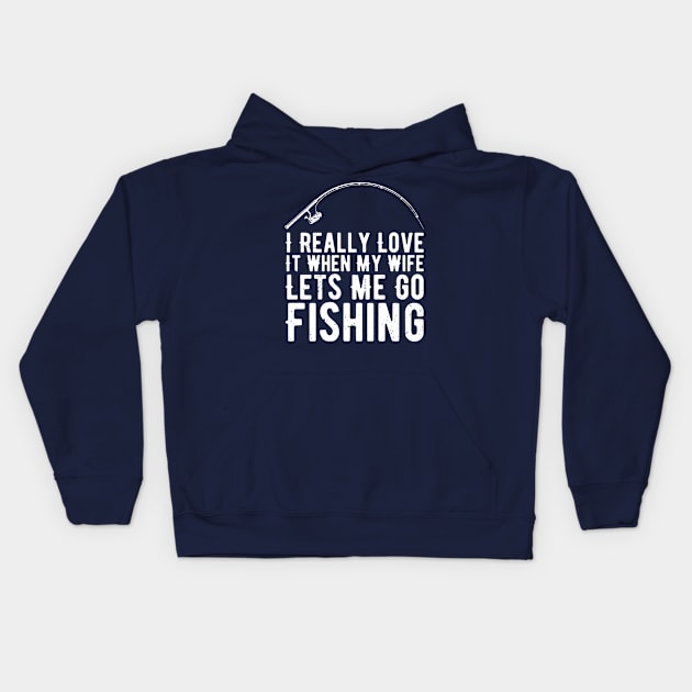 I Really Love It When My Wife Lets Me Go Fishing Kids Hoodie by Gaming champion